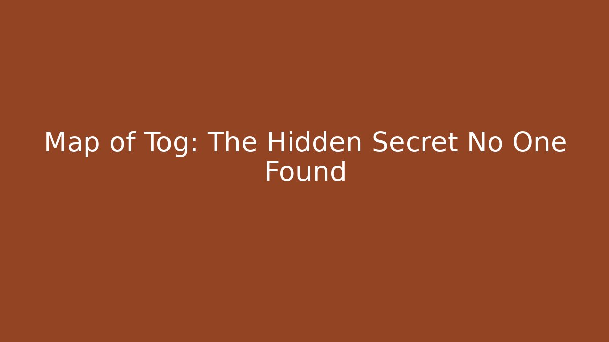 Map of Tog: The Hidden Secret No One Found