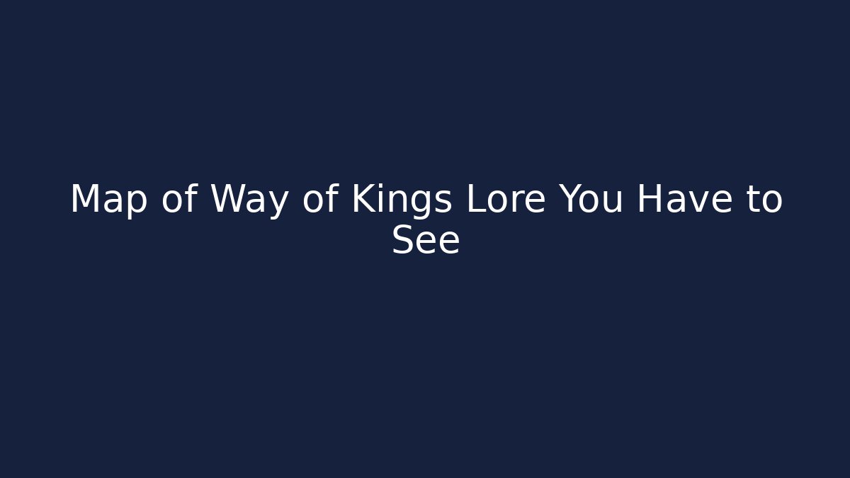 Map of Way of Kings Lore You Have to See
