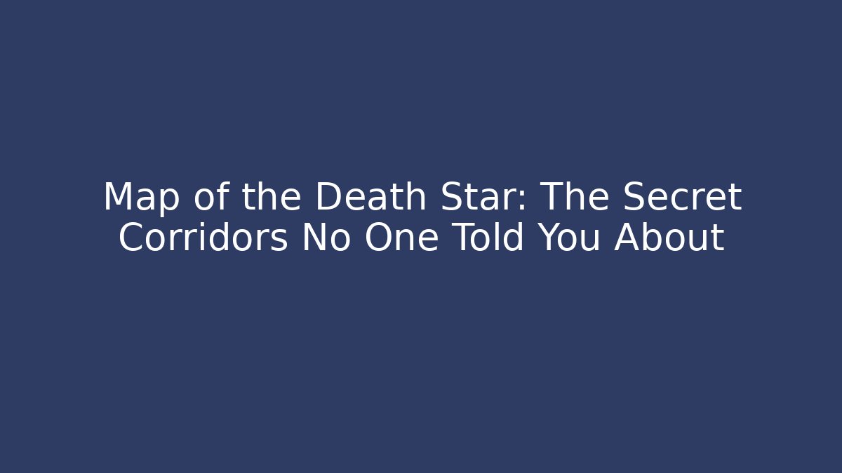 Map of the Death Star: The Secret Corridors No One Told You About