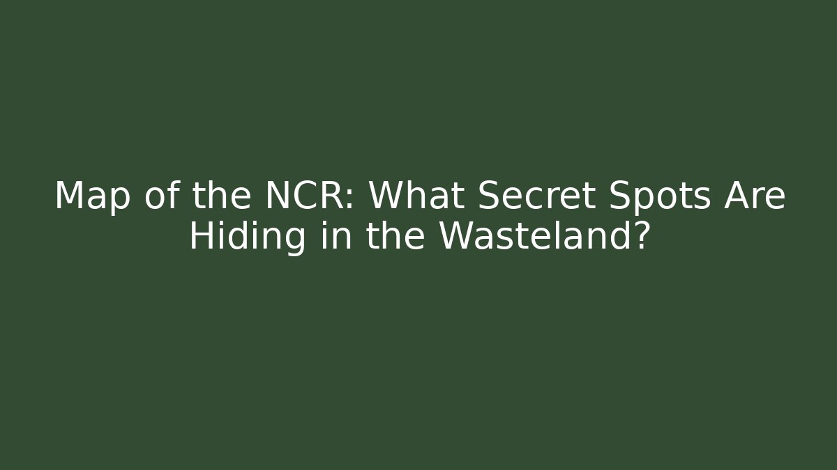 Map of the NCR: What Secret Spots Are Hiding in the Wasteland?
