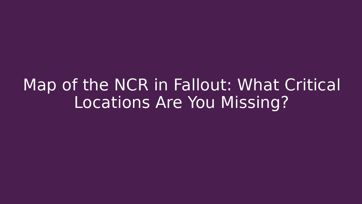 Map of the NCR in Fallout: What Critical Locations Are You Missing?