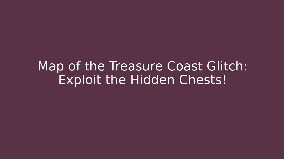 Map of the Treasure Coast Glitch: Exploit the Hidden Chests! - Critter Realm