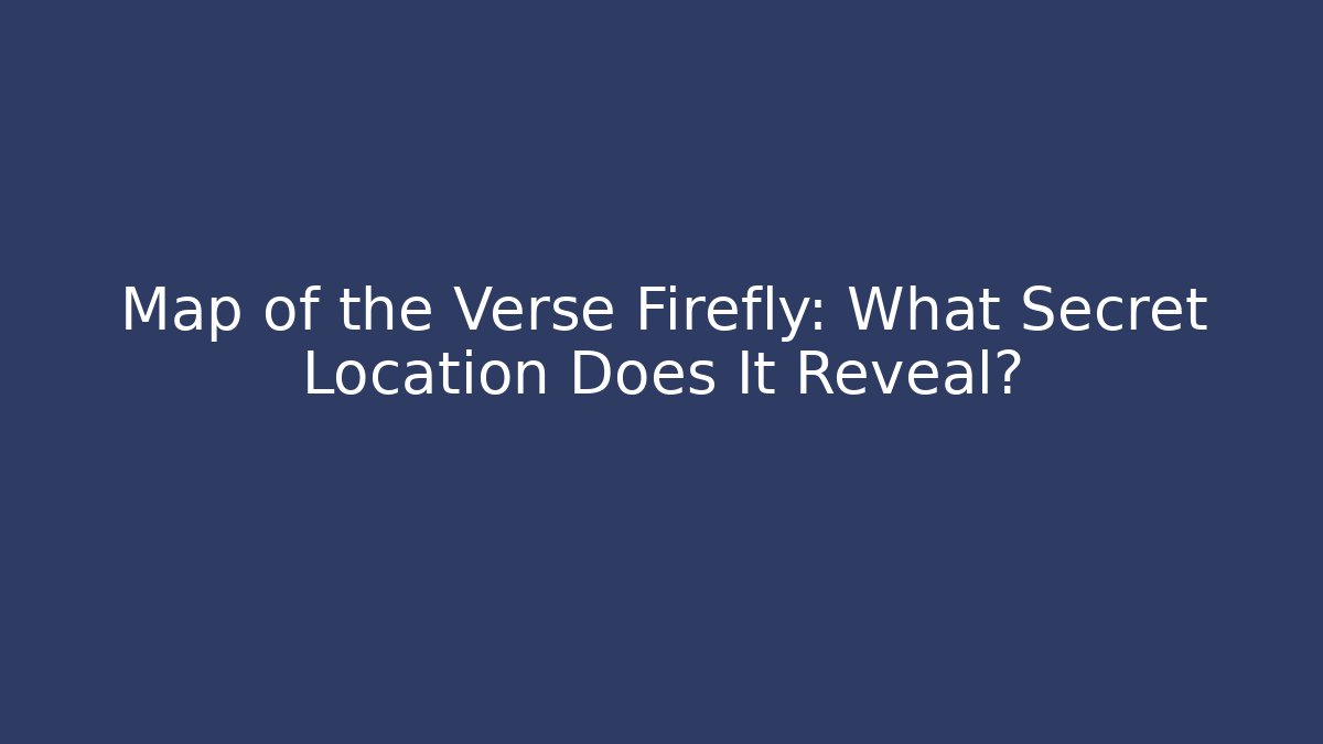 Map of the Verse Firefly: What Secret Location Does It Reveal? - Critter Realm