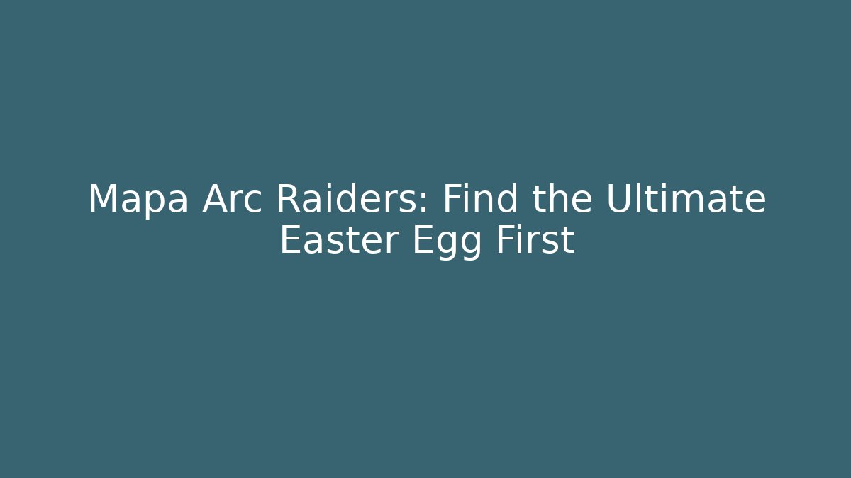 Mapa Arc Raiders: Find the Ultimate Easter Egg First