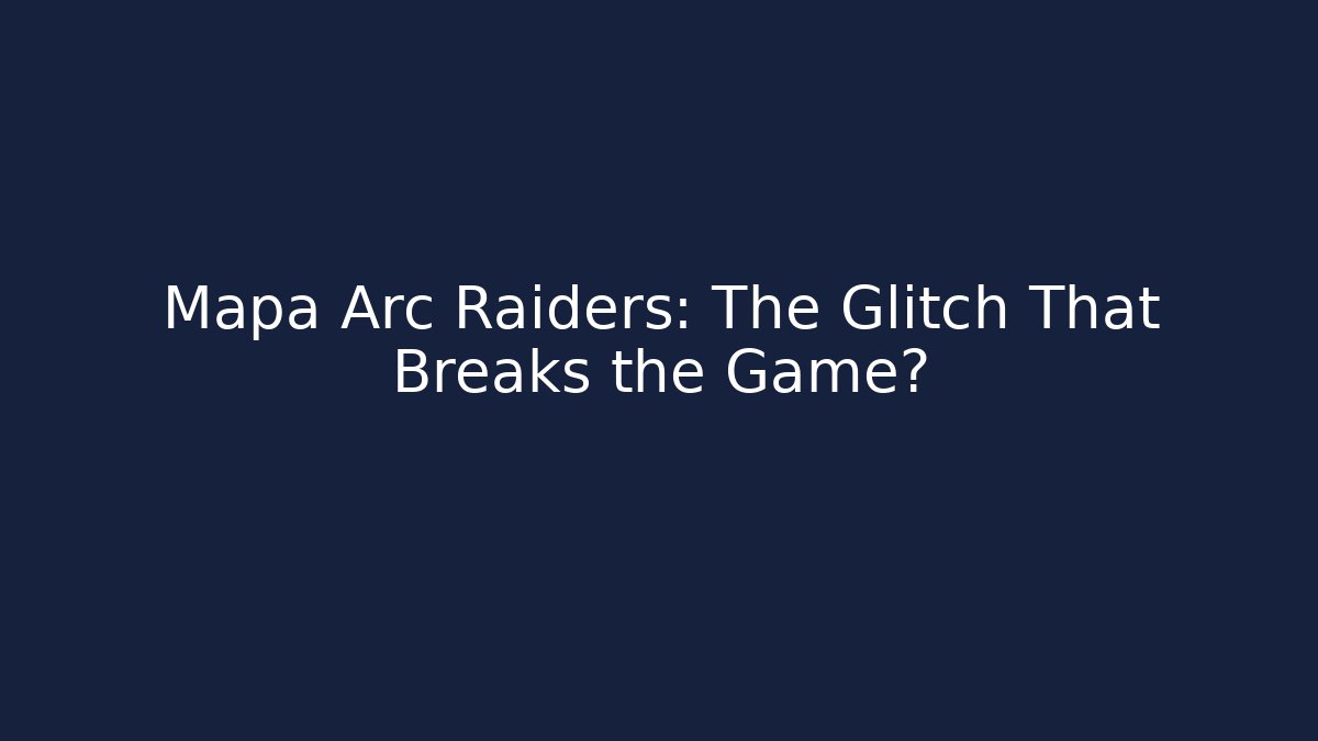 Mapa Arc Raiders: The Glitch That Breaks the Game? - Critter Realm
