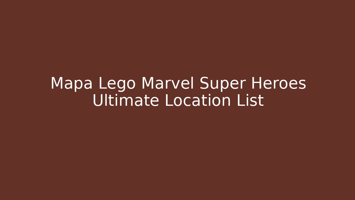 Mapa Lego Marvel Super Heroes Ultimate Location List - Critter Realm