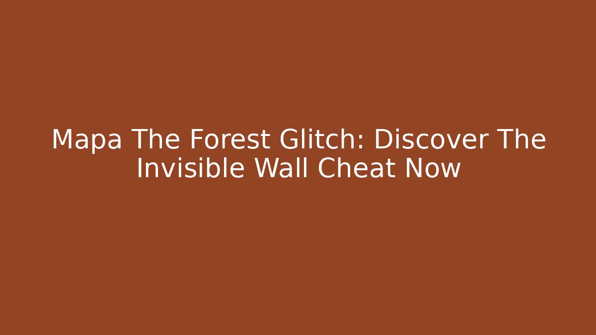 Mapa The Forest Glitch: Discover The Invisible Wall Cheat Now