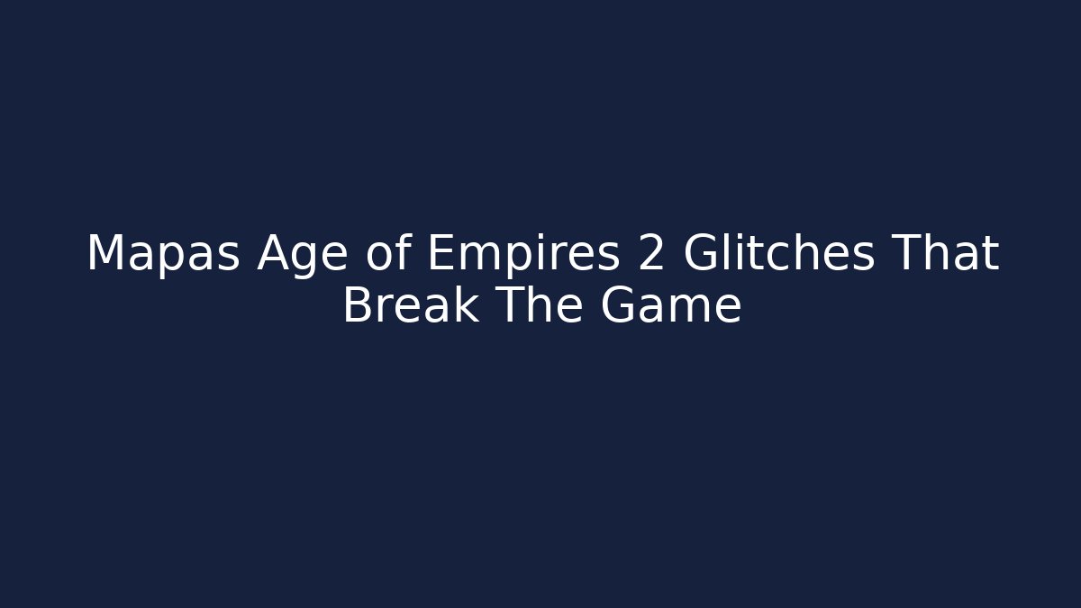 Mapas Age of Empires 2 Glitches That Break The Game