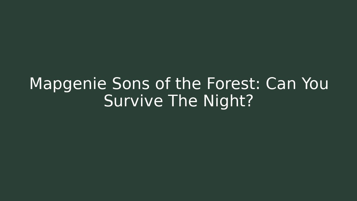Mapgenie Sons of the Forest: Can You Survive The Night?