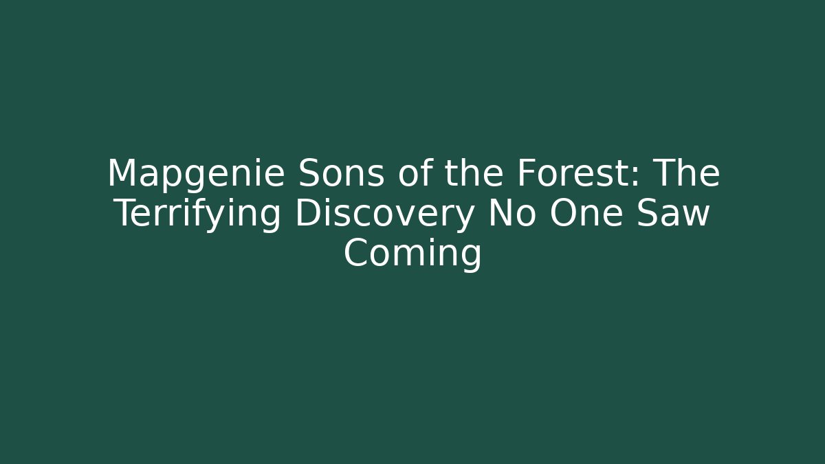 Mapgenie Sons of the Forest: The Terrifying Discovery No One Saw Coming