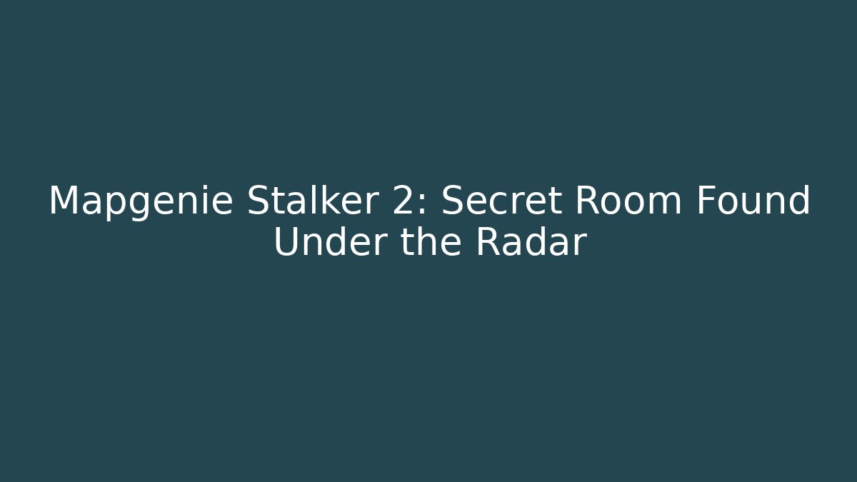 Mapgenie Stalker 2: Secret Room Found Under the Radar