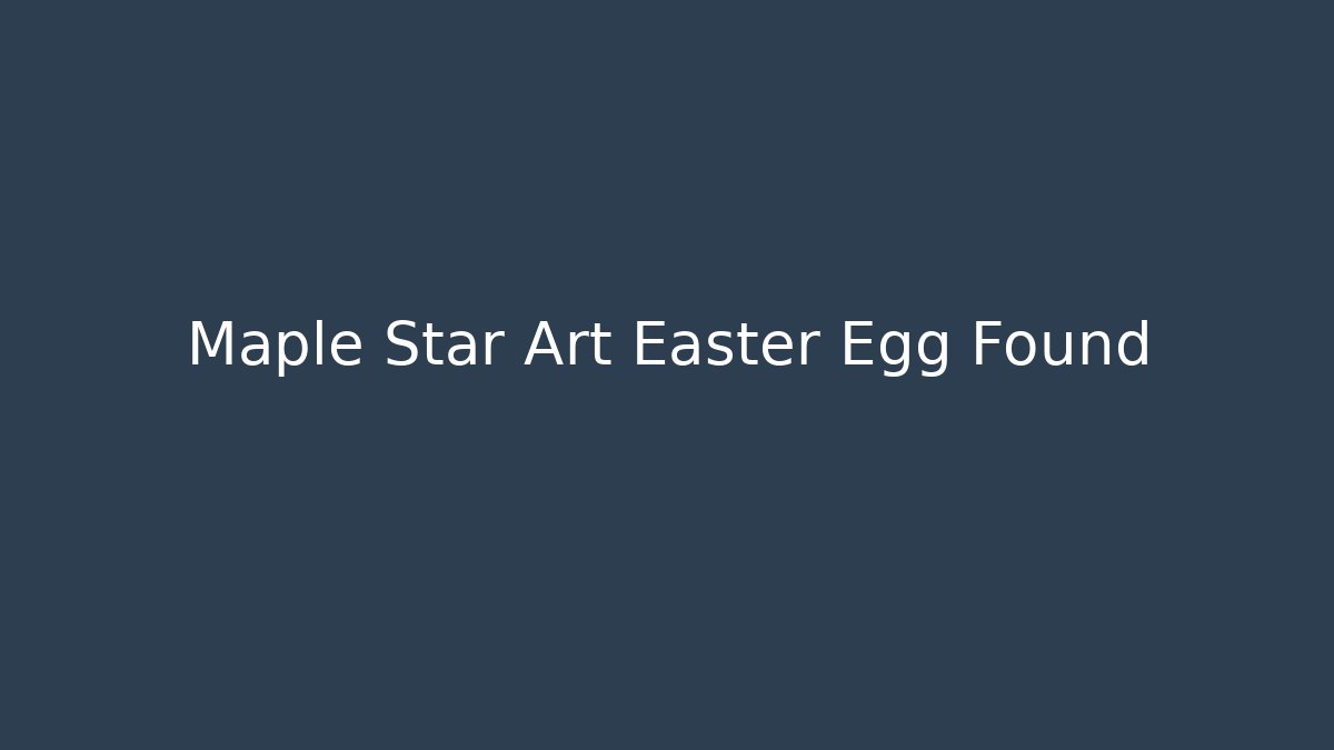 Maple Star Art Easter Egg Found
