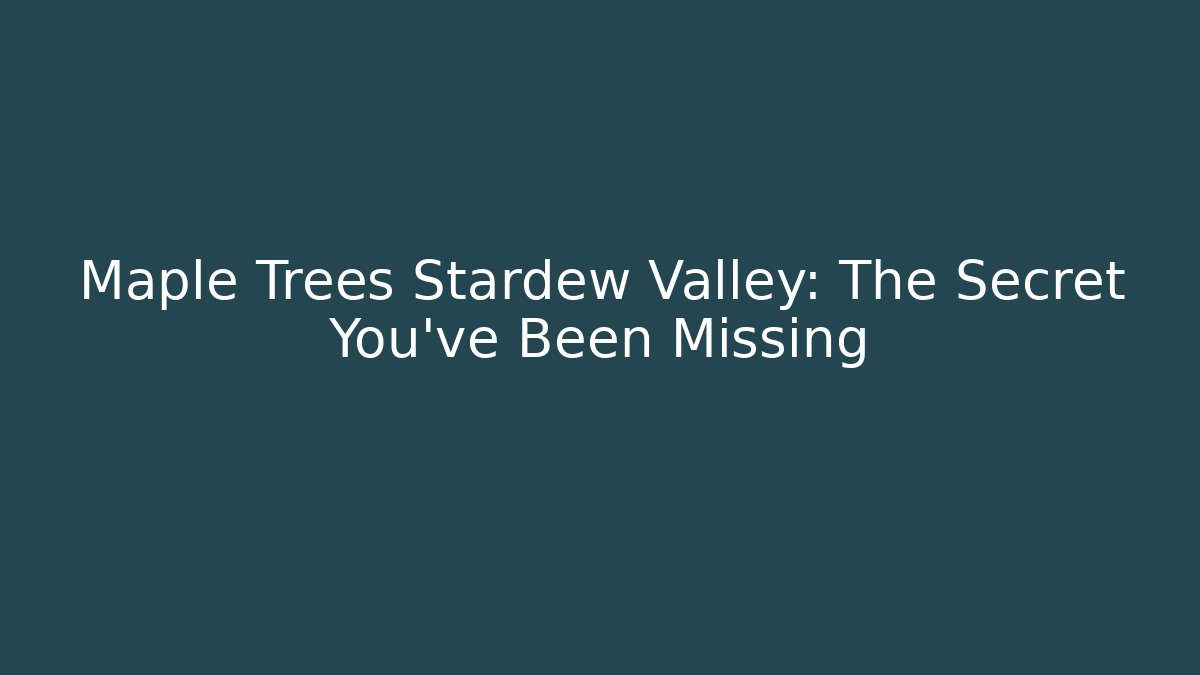 Maple Trees Stardew Valley: The Secret You’ve Been Missing - Critter Realm