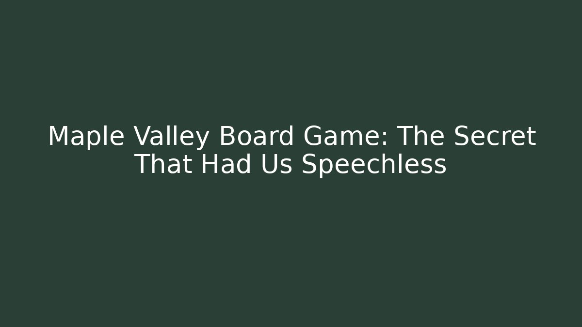 Maple Valley Board Game: The Secret That Had Us Speechless
