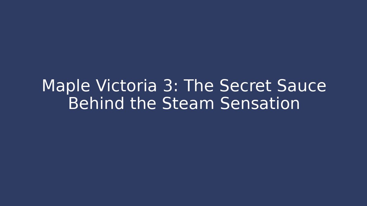 Maple Victoria 3: The Secret Sauce Behind the Steam Sensation