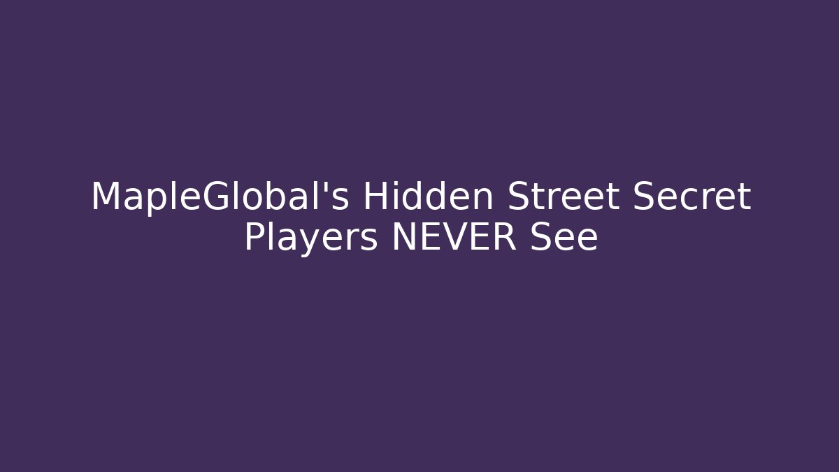 MapleGlobal’s Hidden Street Secret Players NEVER See