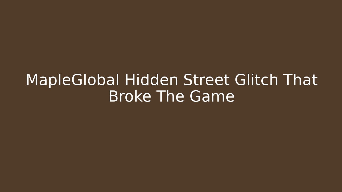 MapleGlobal Hidden Street Glitch That Broke The Game