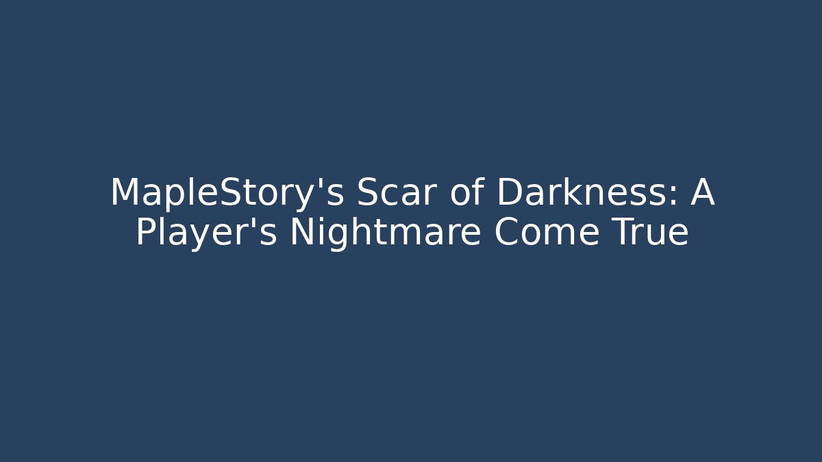 MapleStory's Scar of Darkness: A Player's Nightmare Come True