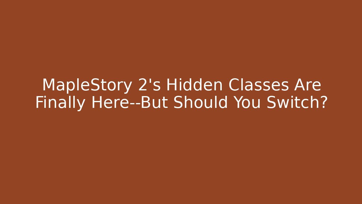 MapleStory 2’s Hidden Classes Are Finally Here—But Should You Switch?