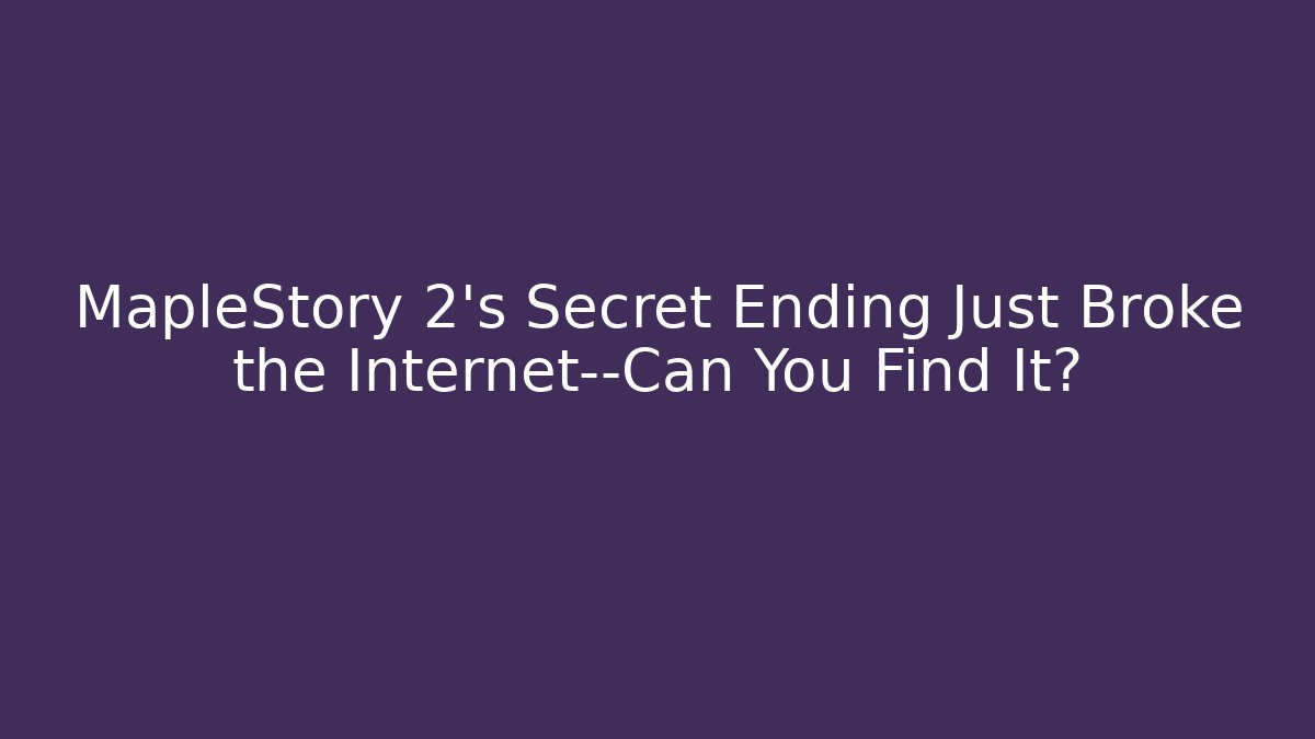MapleStory 2’s Secret Ending Just Broke the Internet—Can You Find It? - Critter Realm