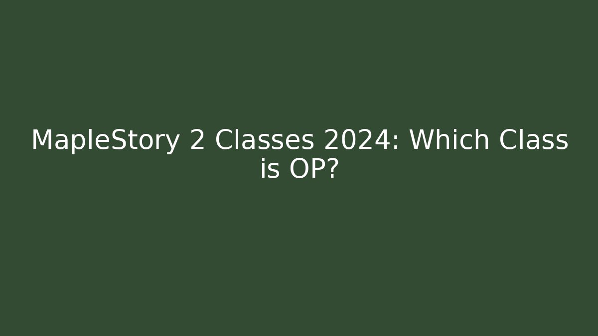 MapleStory 2 Classes 2024: Which Class is OP?