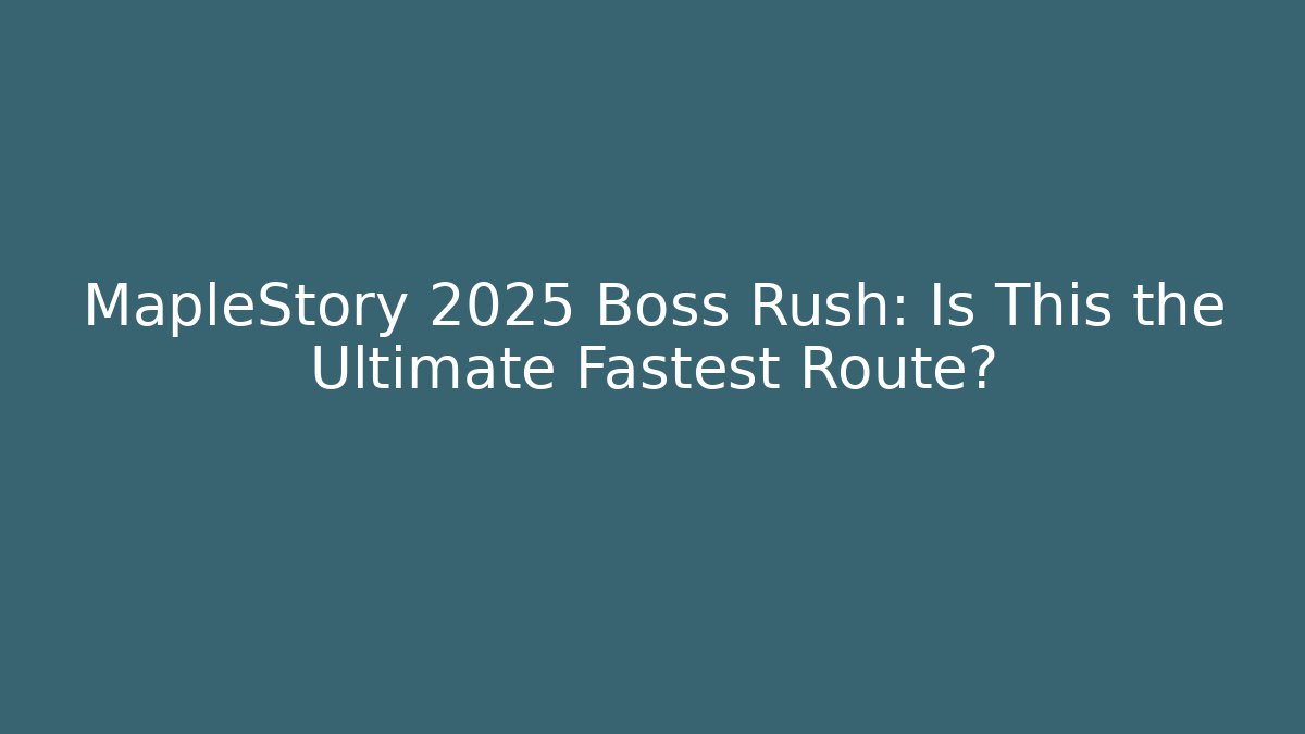 MapleStory 2025 Boss Rush: Is This the Ultimate Fastest Route?