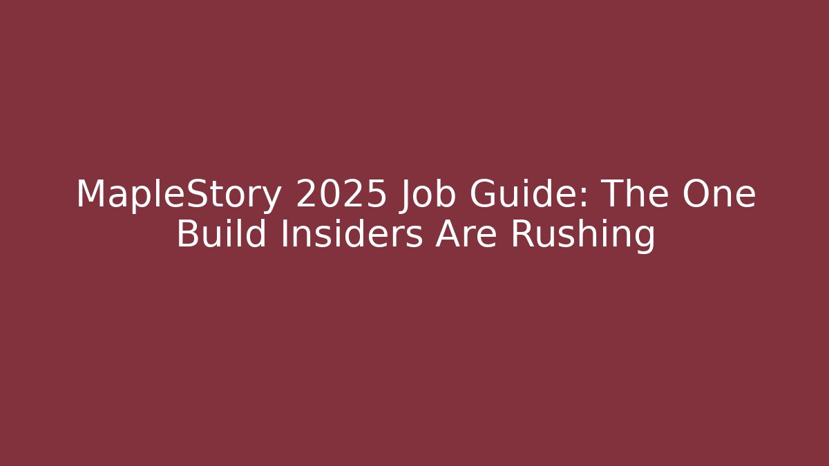 MapleStory 2025 Job Guide: The One Build Insiders Are Rushing