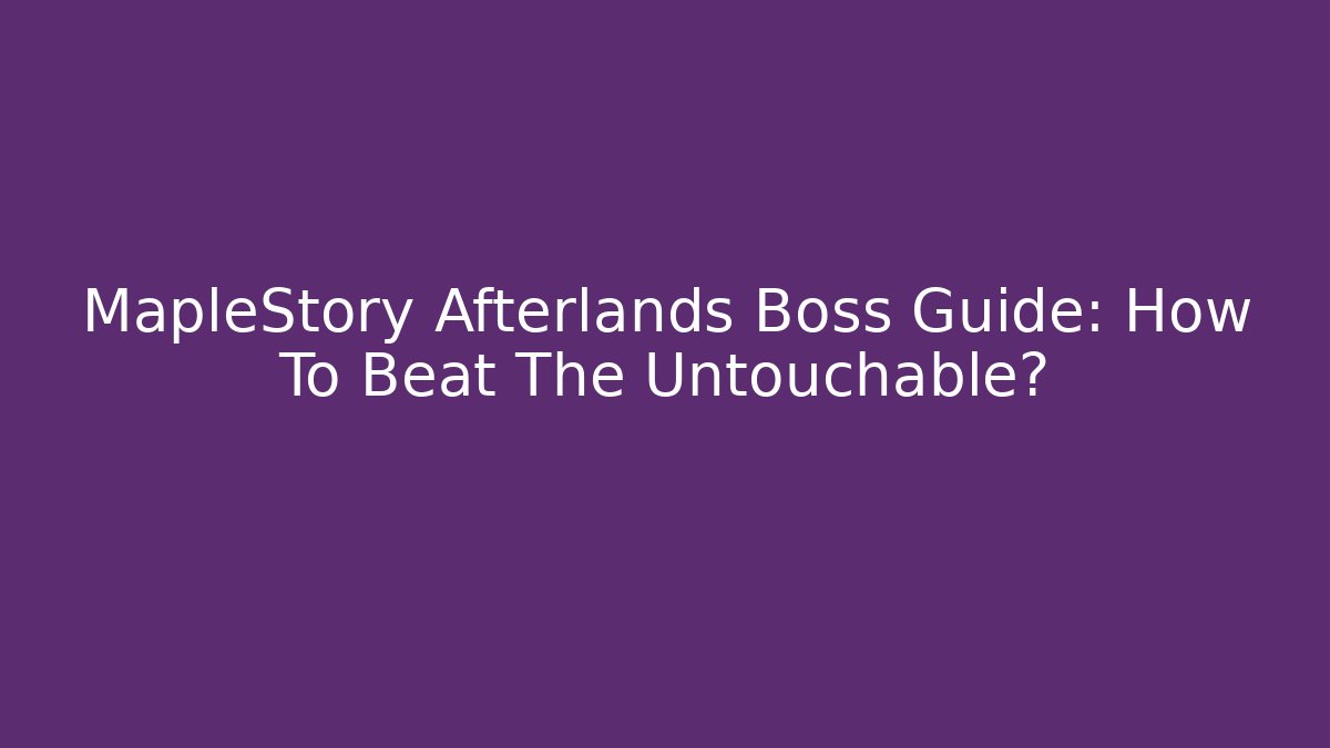 MapleStory Afterlands Boss Guide: How To Beat The Untouchable?