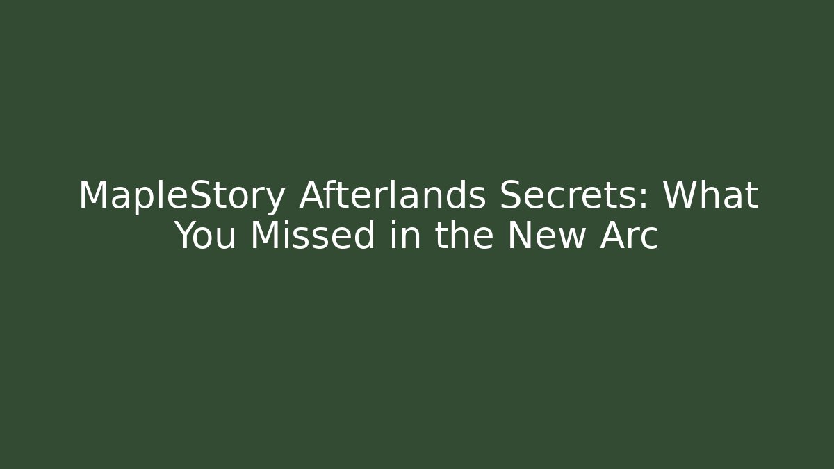 MapleStory Afterlands Secrets: What You Missed in the New Arc