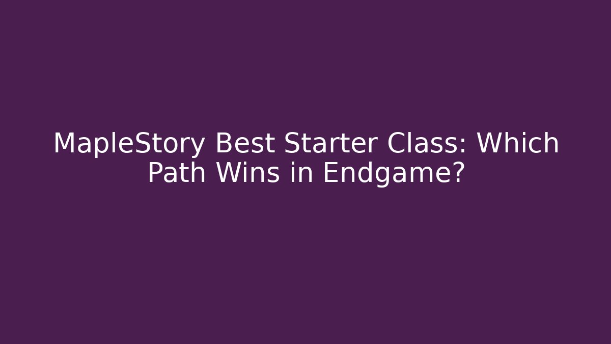 MapleStory Best Starter Class: Which Path Wins in Endgame? - Critter Realm