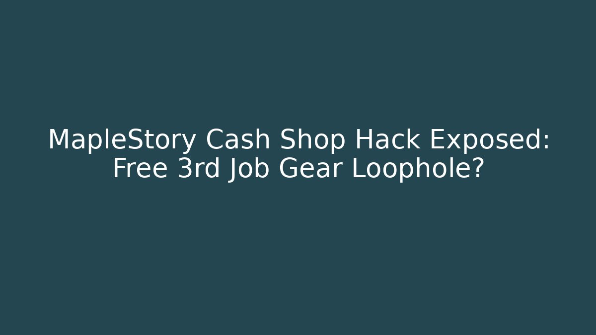 MapleStory Cash Shop Hack Exposed: Free 3rd Job Gear Loophole?
