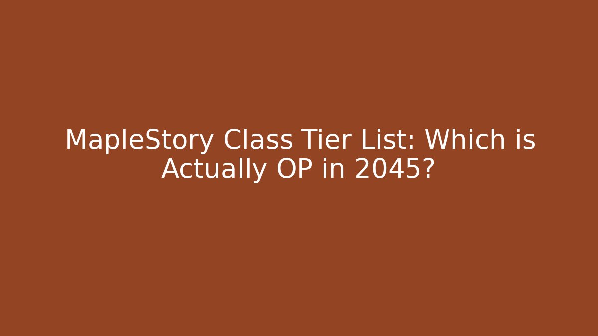 MapleStory Class Tier List: Which is Actually OP in 2045? - Critter Realm