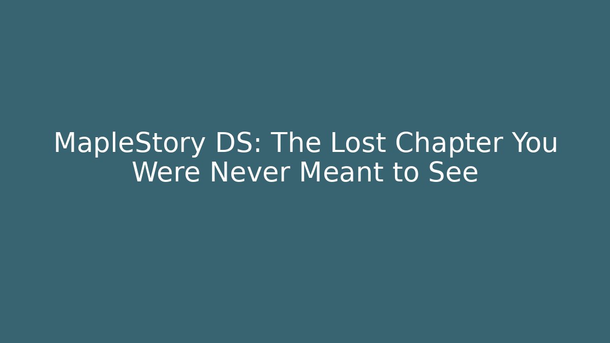 MapleStory DS: The Lost Chapter You Were Never Meant to See