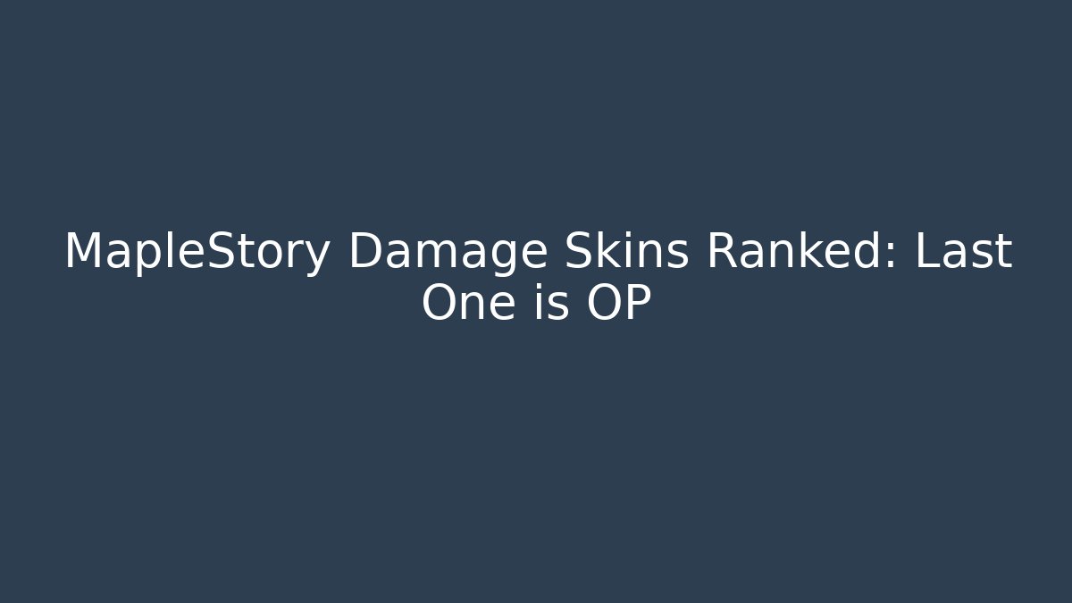 MapleStory Damage Skins Ranked: Last One is OP