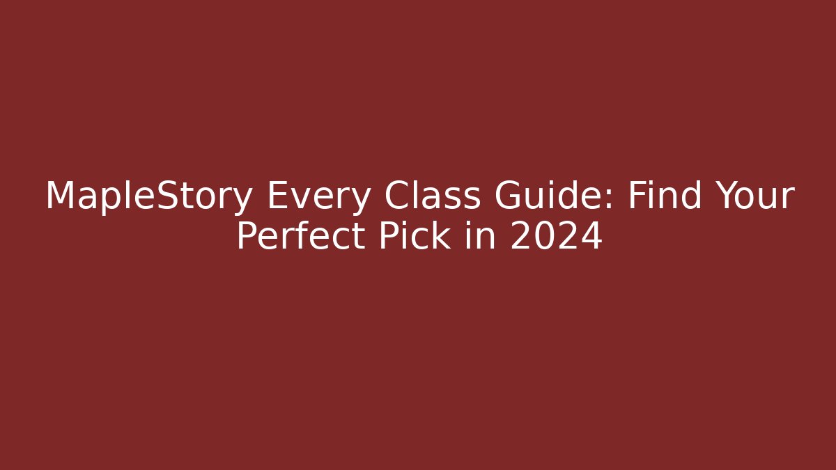 MapleStory Every Class Guide: Find Your Perfect Pick in 2024