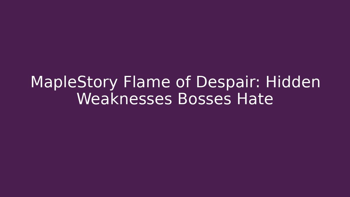 MapleStory Flame of Despair: Hidden Weaknesses Bosses Hate - Critter Realm