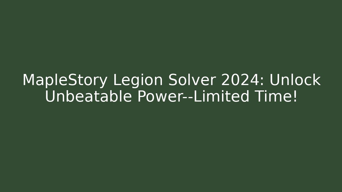 MapleStory Legion Solver 2024: Unlock Unbeatable Power—Limited Time!