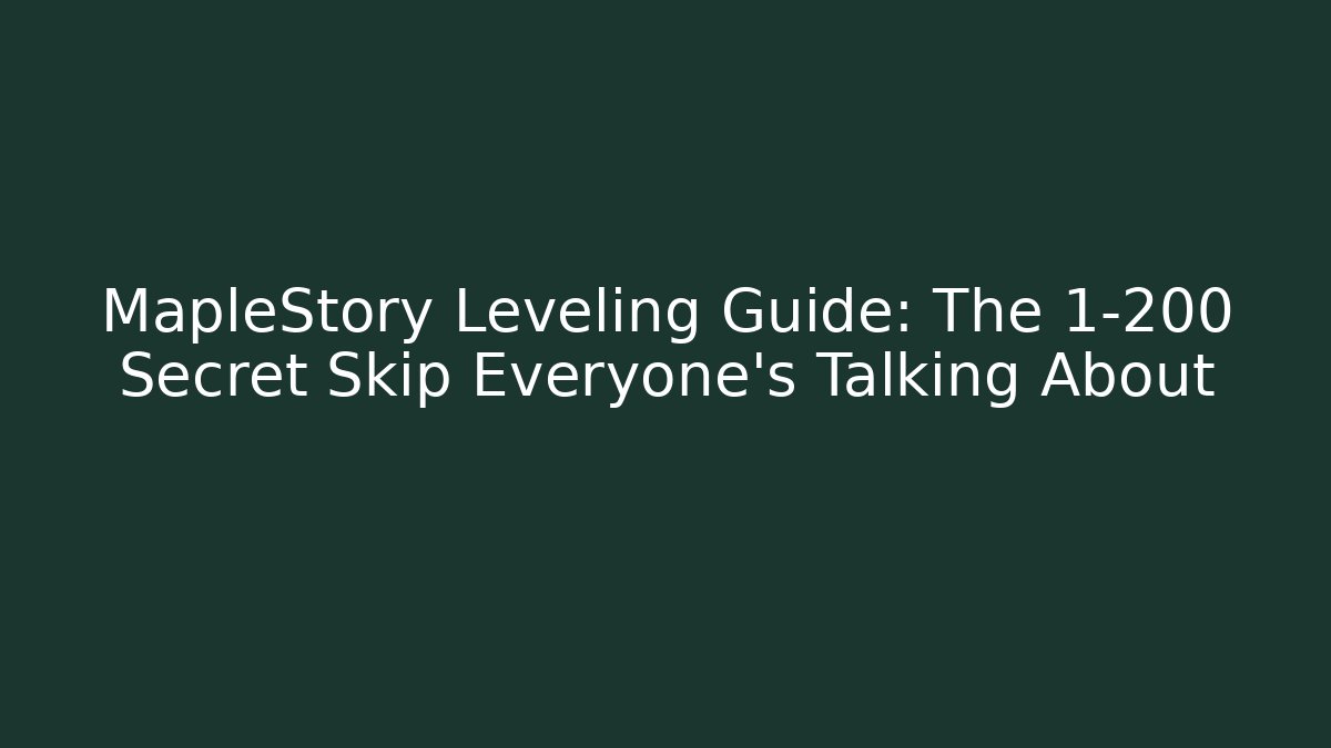 MapleStory Leveling Guide: The 1-200 Secret Skip Everyone’s Talking About