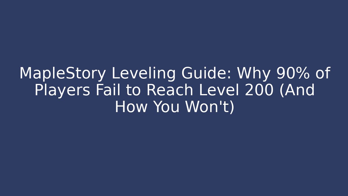 MapleStory Leveling Guide: Why 90% of Players Fail to Reach Level 200 (And How You Won't)