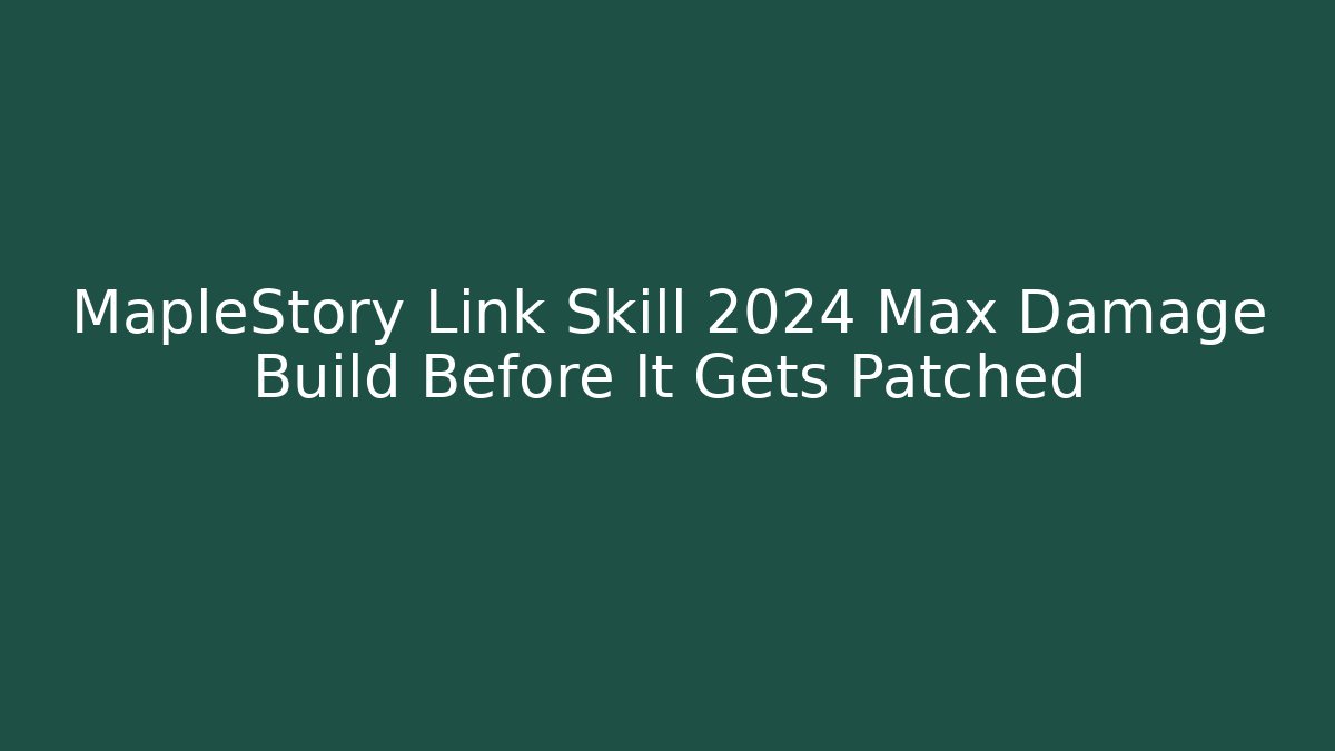 MapleStory Link Skill 2024 Max Damage Build Before It Gets Patched