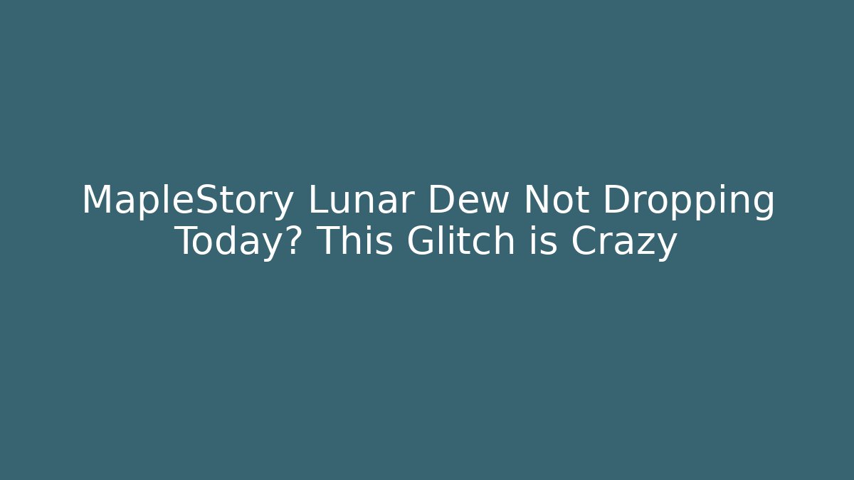 MapleStory Lunar Dew Not Dropping Today? This Glitch is Crazy