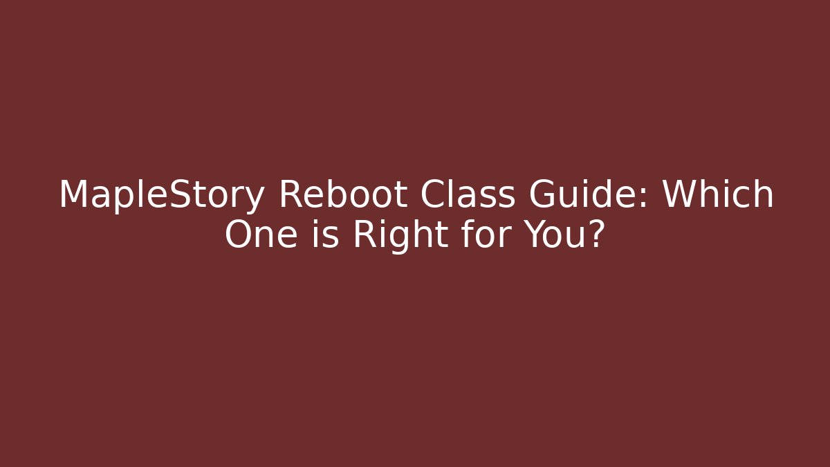 MapleStory Reboot Class Guide: Which One is Right for You?