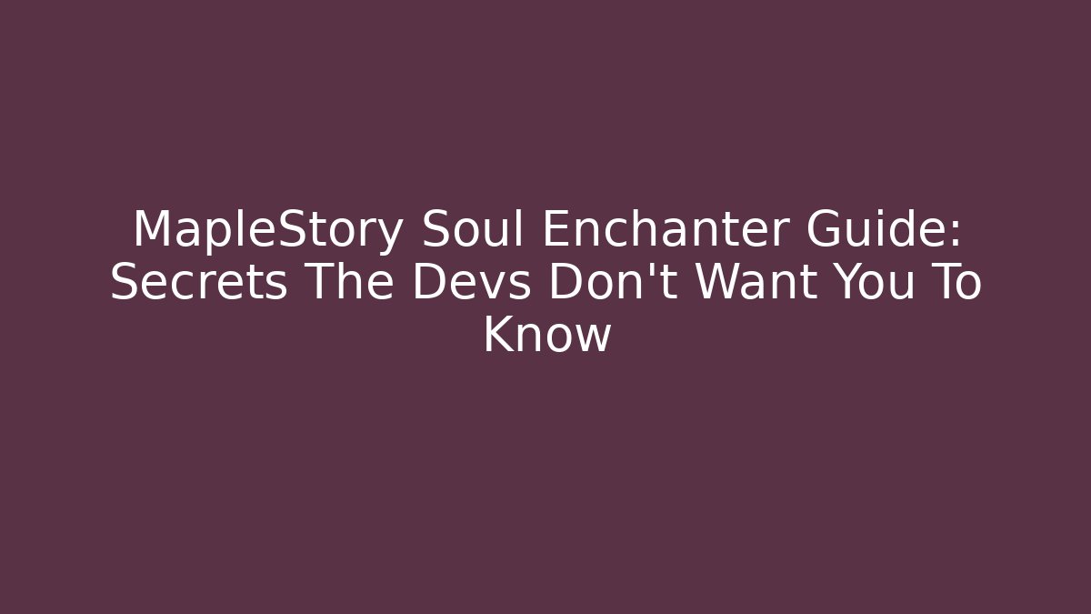 MapleStory Soul Enchanter Guide: Secrets The Devs Don't Want You To Know