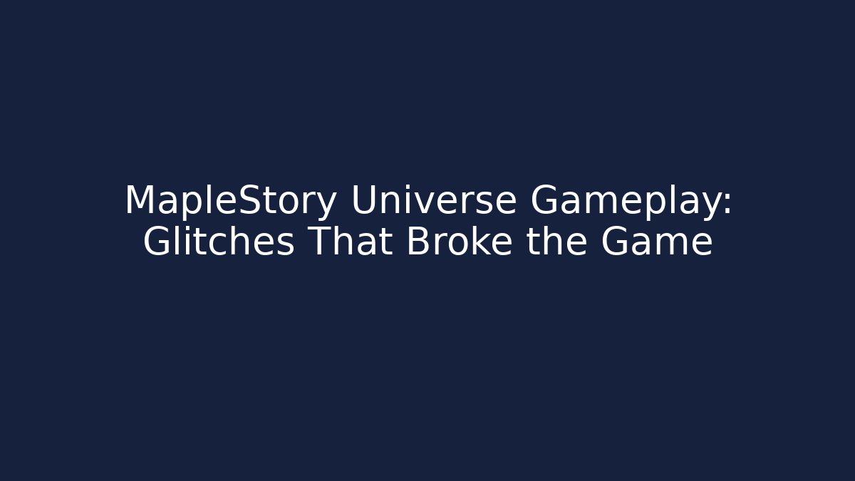 MapleStory Universe Gameplay: Glitches That Broke the Game
