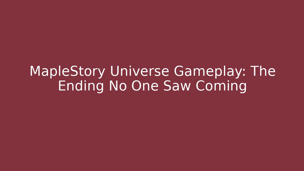 MapleStory Universe Gameplay: The Ending No One Saw Coming