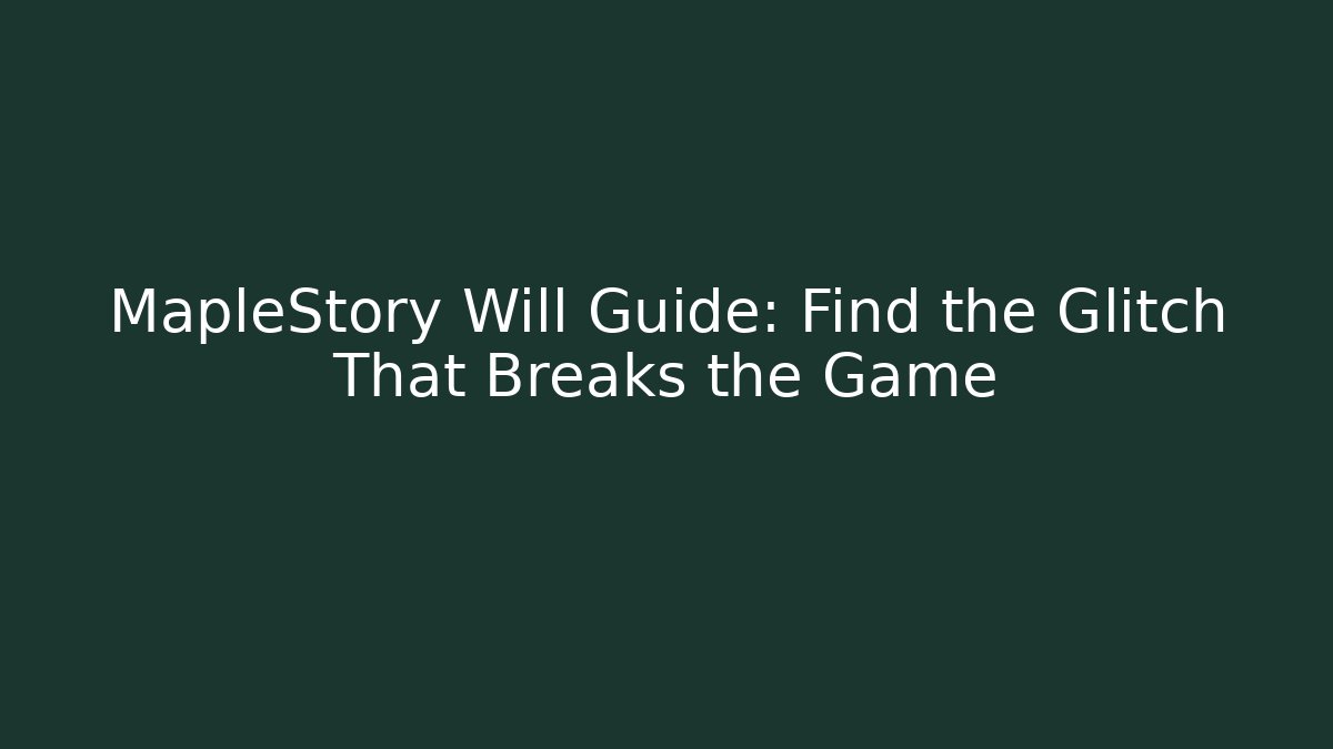 MapleStory Will Guide: Find the Glitch That Breaks the Game