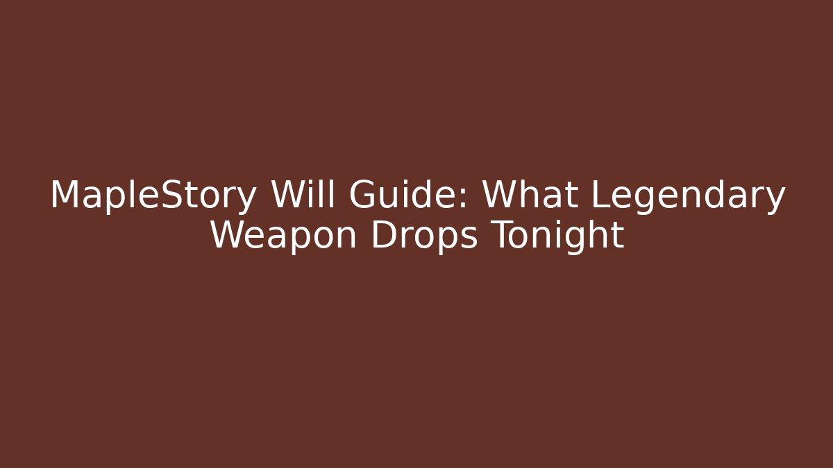 MapleStory Will Guide: What Legendary Weapon Drops Tonight - Critter Realm