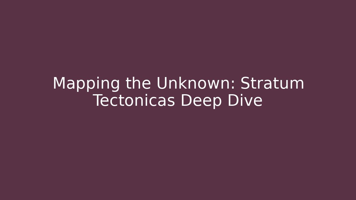 Mapping the Unknown: Stratum Tectonicas Deep Dive