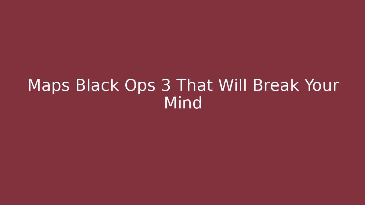 Maps Black Ops 3 That Will Break Your Mind