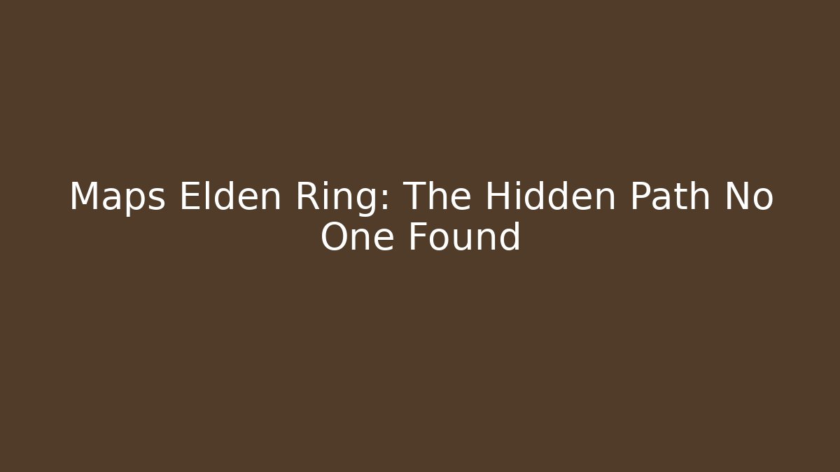 Maps Elden Ring: The Hidden Path No One Found - Critter Realm